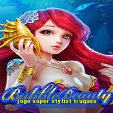 jogo super stylist truques